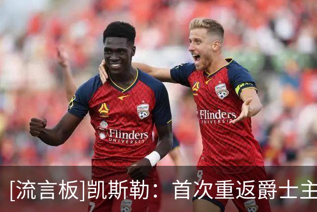 [流言板]凯斯勒：首次重返爵士主场难免感慨，早点打完这场比赛挺好